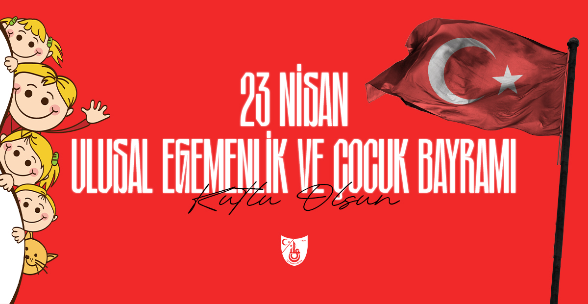 23 Nisan Ulusal Egemenlik ve Çocuk Bayramı Kutlu Olsun!